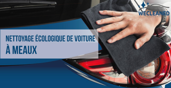 nettoyage écologique de voiture meaux